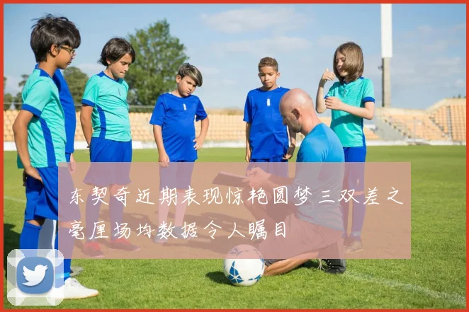 东契奇近期表现惊艳圆梦三双差之毫厘场均数据令人瞩目