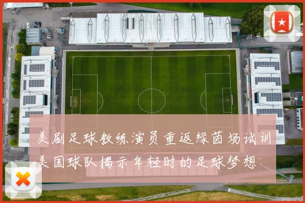 美剧足球教练演员重返绿茵场试训美国球队揭示年轻时的足球梦想