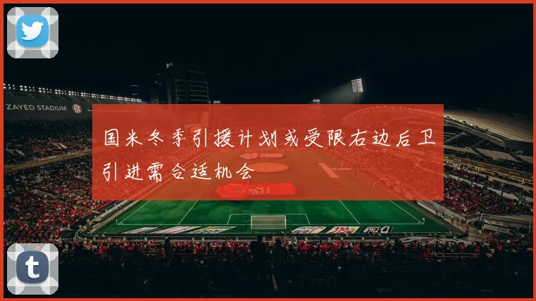 国米冬季引援计划或受限右边后卫引进需合适机会