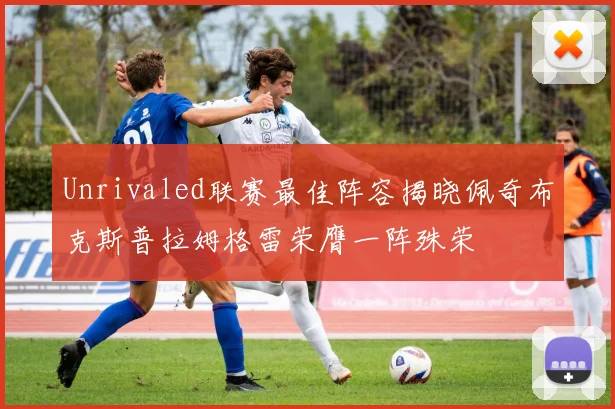 Unrivaled联赛最佳阵容揭晓佩奇布克斯普拉姆格雷荣膺一阵殊荣