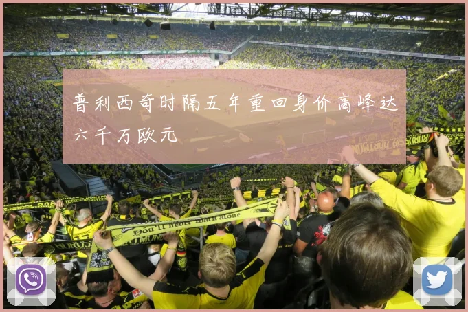普利西奇时隔五年重回身价高峰达六千万欧元